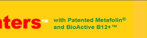 with Patented Metafolin and Bioactiv B12
